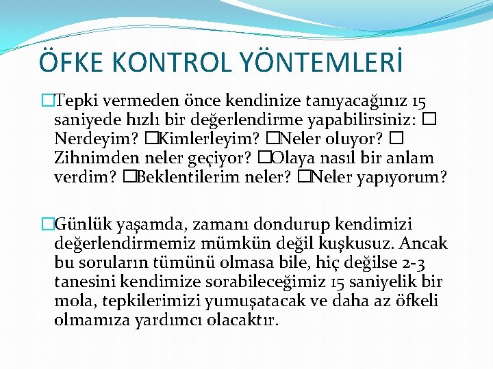 ÖFKE KONTROL YÖNTEMLERİ �Tepki vermeden önce kendinize tanıyacağınız 15 saniyede hızlı bir değerlendirme yapabilirsiniz: