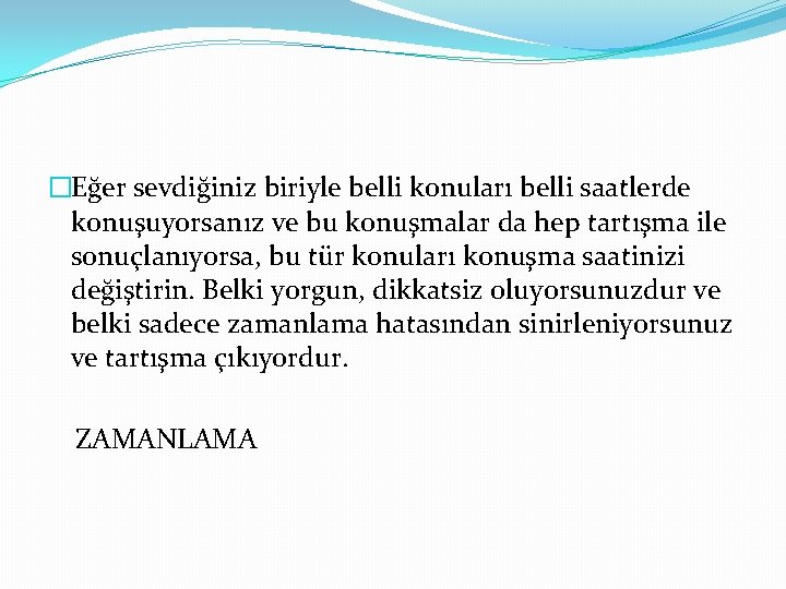 �Eğer sevdiğiniz biriyle belli konuları belli saatlerde konuşuyorsanız ve bu konuşmalar da hep tartışma