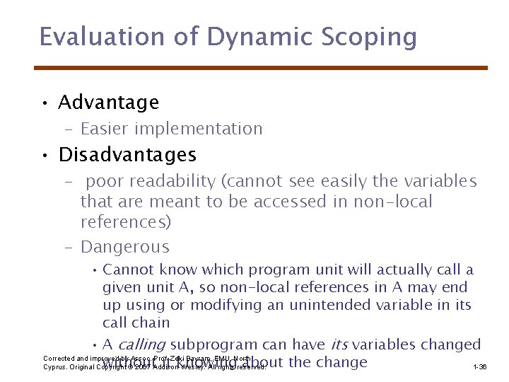 Evaluation of Dynamic Scoping • Advantage – Easier implementation • Disadvantages – poor readability