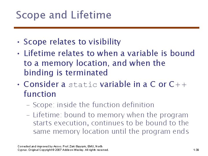 Scope and Lifetime • Scope relates to visibility • Lifetime relates to when a