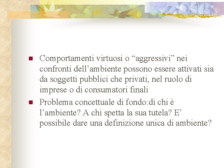 n n Comportamenti virtuosi o “aggressivi” nei confronti dell’ambiente possono essere attivati sia da