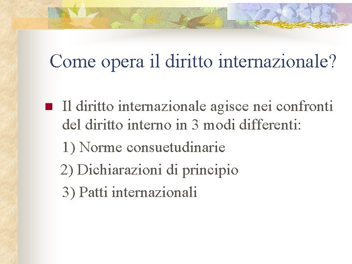 Come opera il diritto internazionale? n Il diritto internazionale agisce nei confronti del diritto