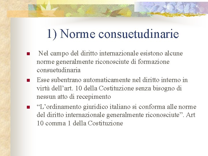 1) Norme consuetudinarie n n n Nel campo del diritto internazionale esistono alcune norme