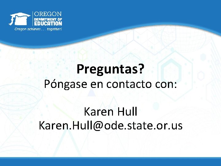 Preguntas? Póngase en contacto con: Karen Hull Karen. Hull@ode. state. or. us 