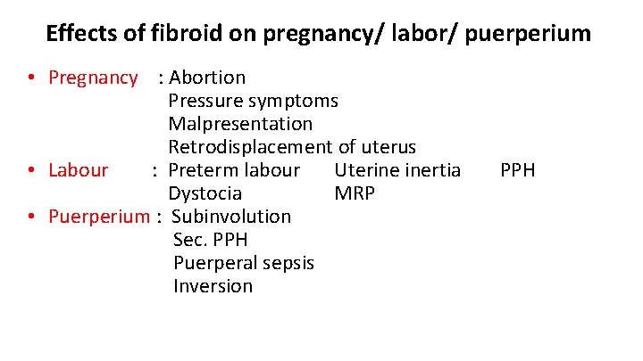 Effects of fibroid on pregnancy/ labor/ puerperium • Pregnancy : Abortion Pressure symptoms Malpresentation