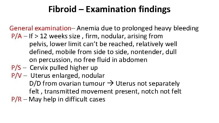 Fibroid – Examination findings General examination– Anemia due to prolonged heavy bleeding P/A –