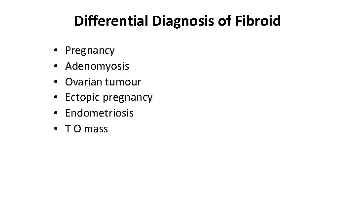 Differential Diagnosis of Fibroid • • • Pregnancy Adenomyosis Ovarian tumour Ectopic pregnancy Endometriosis