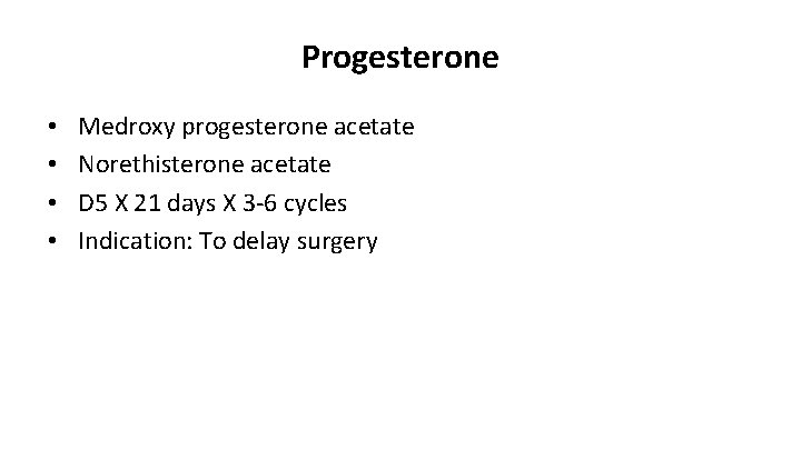 Progesterone • • Medroxy progesterone acetate Norethisterone acetate D 5 X 21 days X