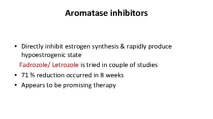Aromatase inhibitors • Directly inhibit estrogen synthesis & rapidly produce hypoestrogenic state Fadrozole/ Letrozole