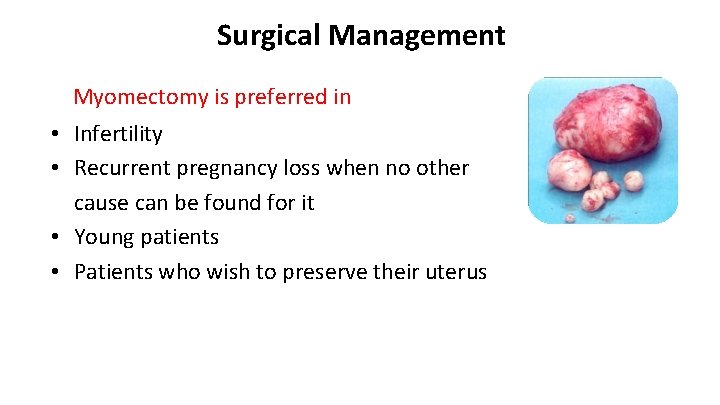 Surgical Management Myomectomy is preferred in • Infertility • Recurrent pregnancy loss when no