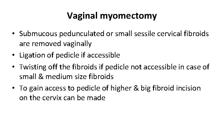 Vaginal myomectomy • Submucous pedunculated or small sessile cervical fibroids are removed vaginally •