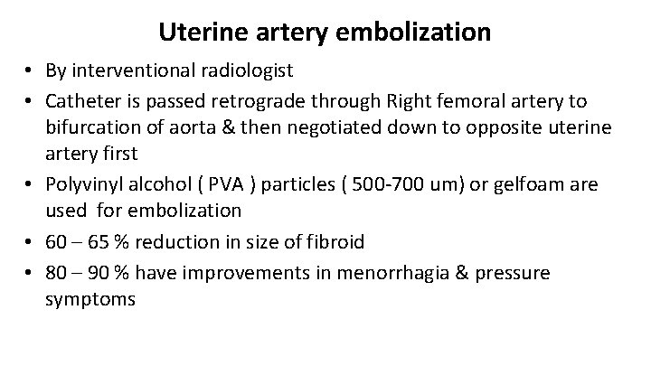Uterine artery embolization • By interventional radiologist • Catheter is passed retrograde through Right