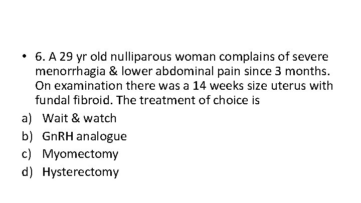  • 6. A 29 yr old nulliparous woman complains of severe menorrhagia &