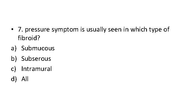  • 7. pressure symptom is usually seen in which type of fibroid? a)