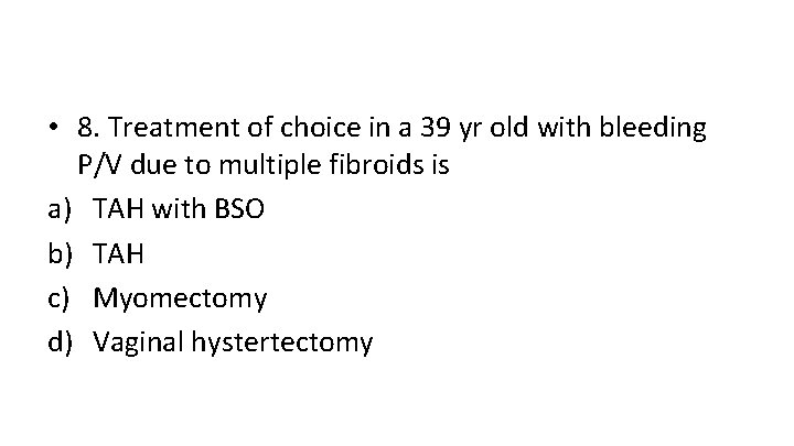  • 8. Treatment of choice in a 39 yr old with bleeding P/V