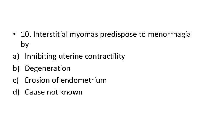  • 10. Interstitial myomas predispose to menorrhagia by a) Inhibiting uterine contractility b)