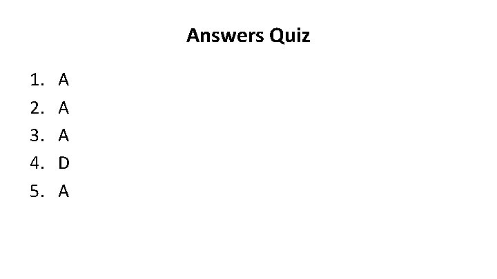 Answers Quiz 1. 2. 3. 4. 5. A A A D A 
