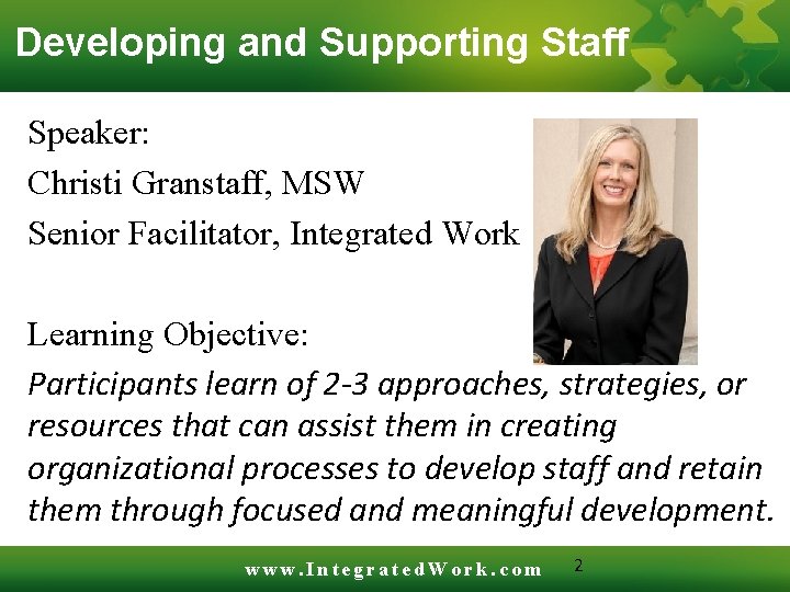 Developing and Supporting Staff Speaker: Christi Granstaff, MSW Senior Facilitator, Integrated Work Learning Objective: