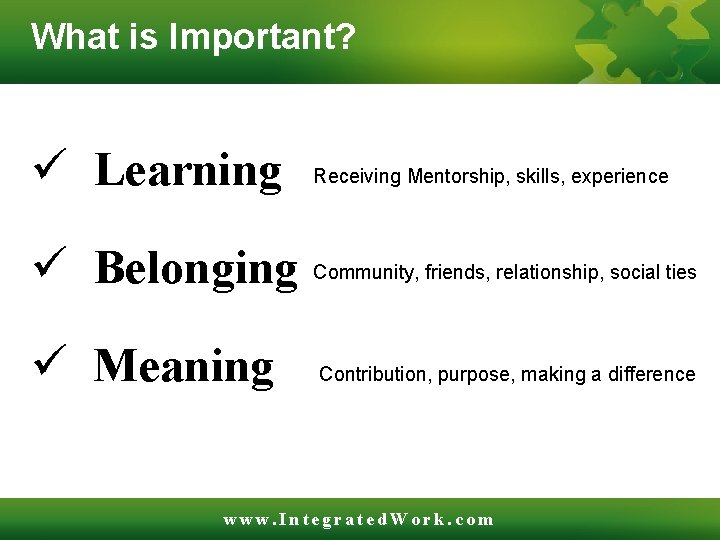 What is Important? ü Learning Receiving Mentorship, skills, experience ü Belonging Community, friends, relationship,