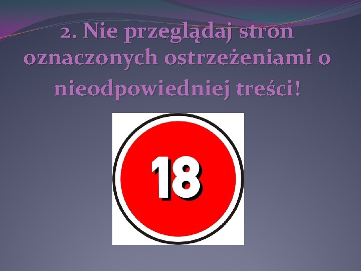 2. Nie przeglądaj stron oznaczonych ostrzeżeniami o nieodpowiedniej treści! 