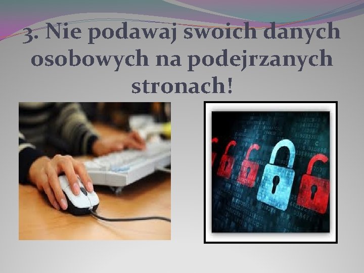 3. Nie podawaj swoich danych osobowych na podejrzanych stronach! 