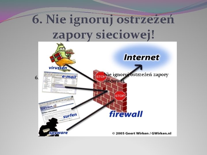 6. Nie ignoruj ostrzeżeń zapory sieciowej! 6. Nie ignoruj ostrzeżeń zapory sieciowej. 