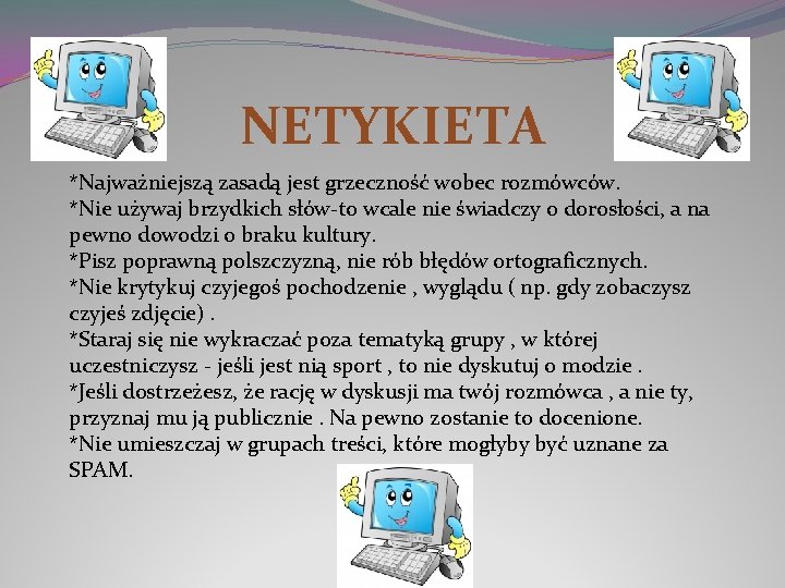 NETYKIETA *Najważniejszą zasadą jest grzeczność wobec rozmówców. *Nie używaj brzydkich słów-to wcale nie świadczy