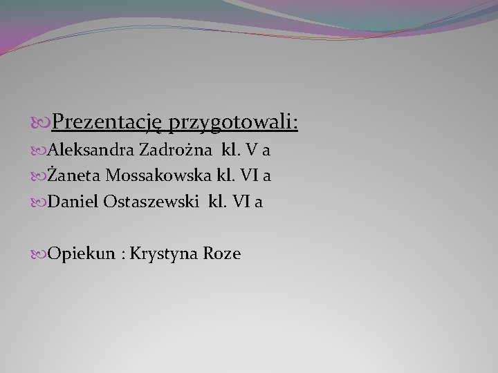  Prezentację przygotowali: Aleksandra Zadrożna kl. V a Żaneta Mossakowska kl. VI a Daniel
