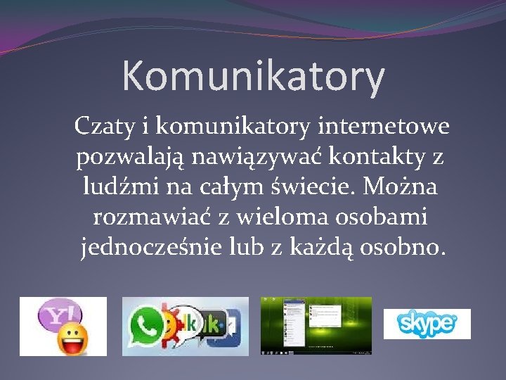 Komunikatory Czaty i komunikatory internetowe pozwalają nawiązywać kontakty z ludźmi na całym świecie. Można