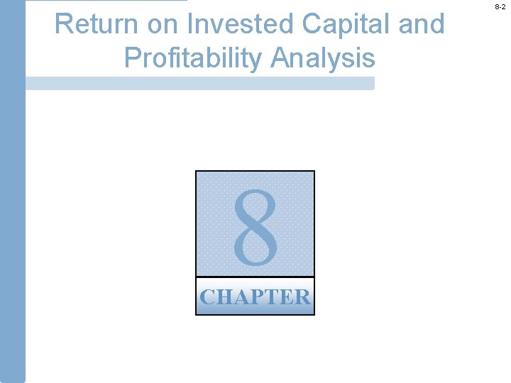 Return on Invested Capital and Profitability Analysis 8 CHAPTER 8 -2 
