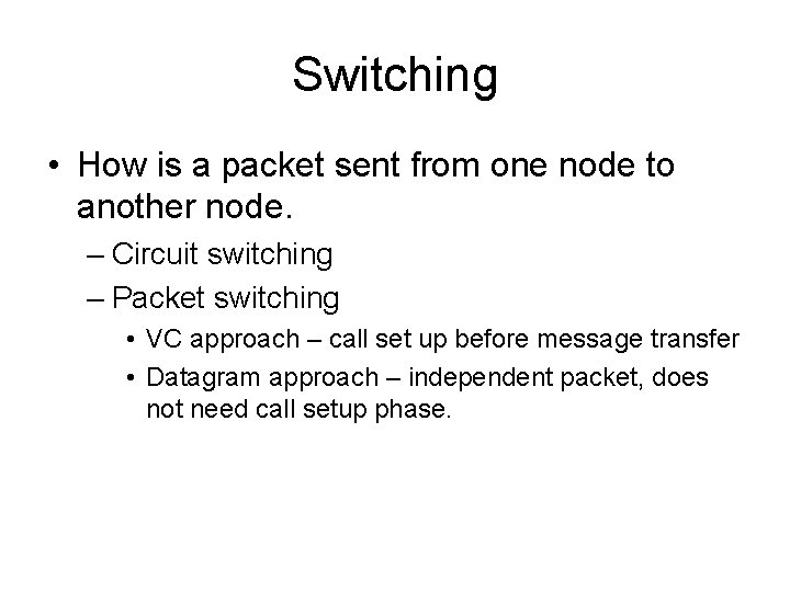 Switching • How is a packet sent from one node to another node. –