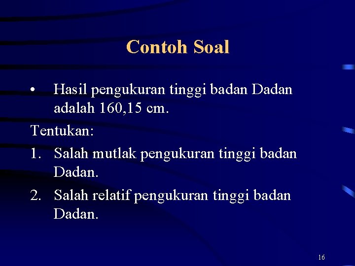 Contoh Soal • Hasil pengukuran tinggi badan Dadan adalah 160, 15 cm. Tentukan: 1.