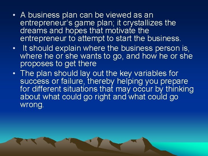  • A business plan can be viewed as an entrepreneur’s game plan; it