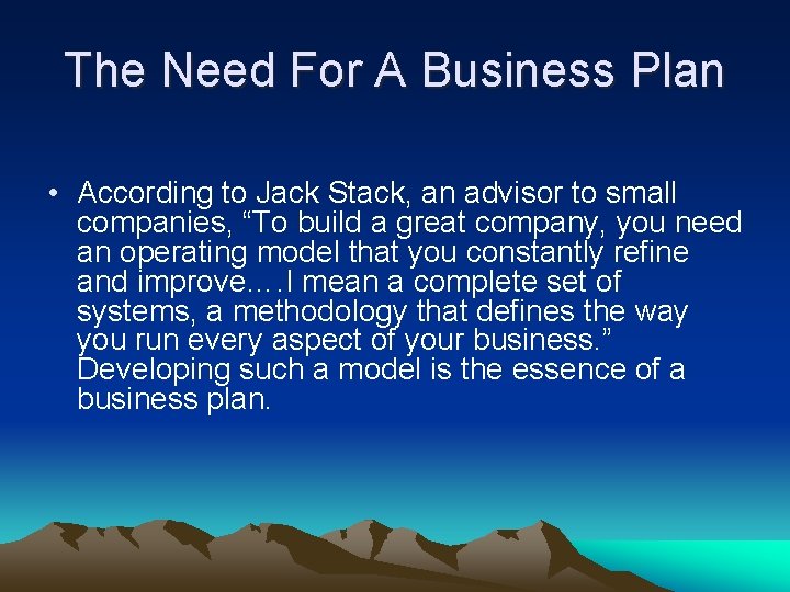The Need For A Business Plan • According to Jack Stack, an advisor to