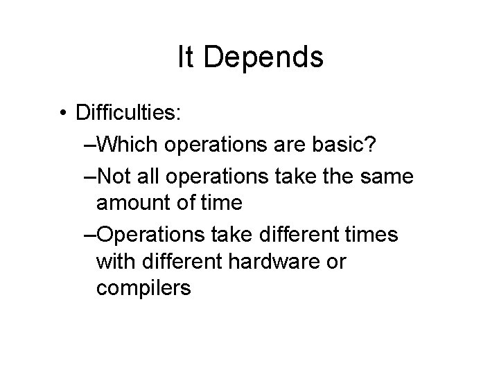 It Depends • Difficulties: –Which operations are basic? –Not all operations take the same