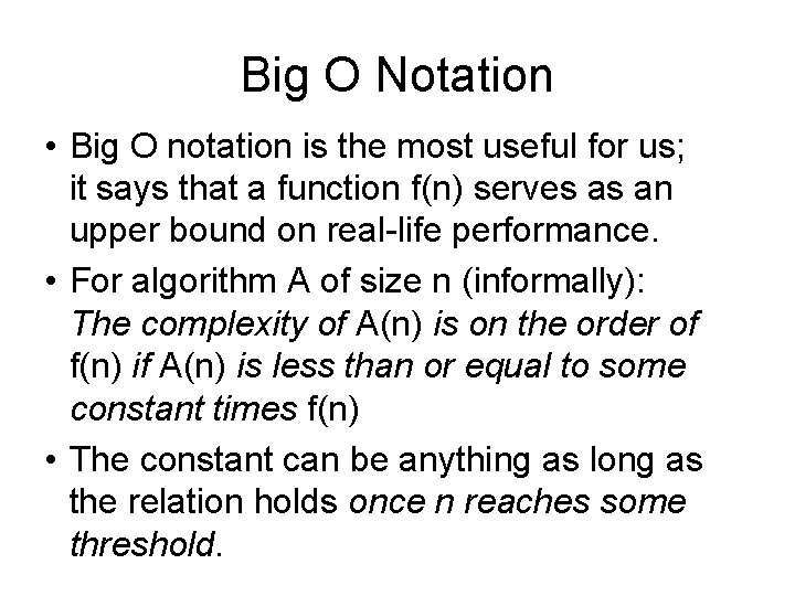 Big O Notation • Big O notation is the most useful for us; it
