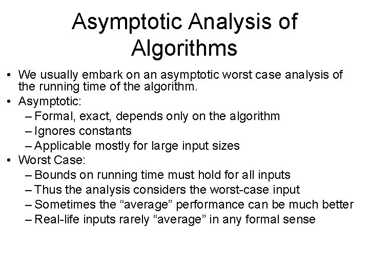 Asymptotic Analysis of Algorithms • We usually embark on an asymptotic worst case analysis