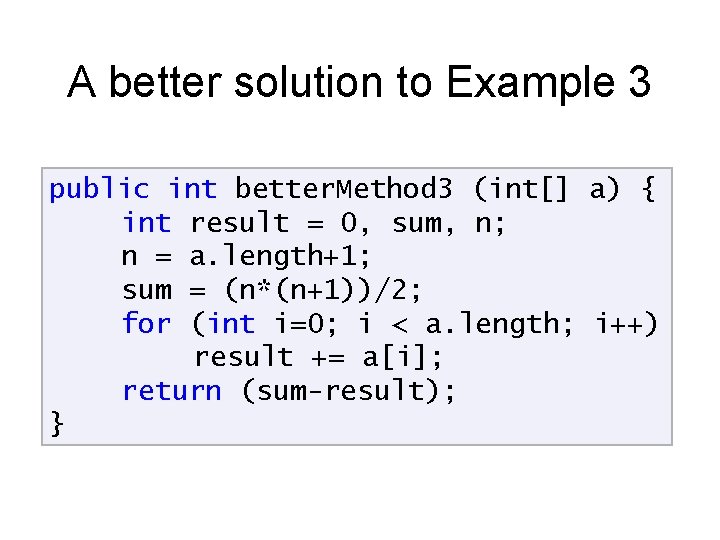 A better solution to Example 3 public int better. Method 3 (int[] a) {