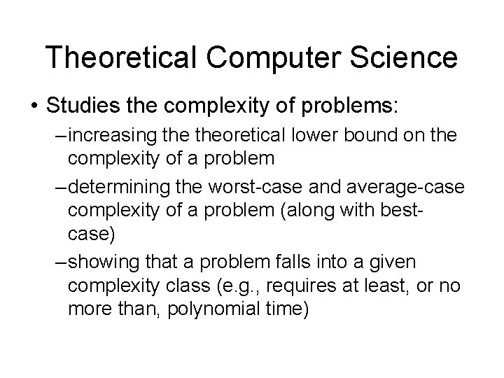 Theoretical Computer Science • Studies the complexity of problems: – increasing theoretical lower bound