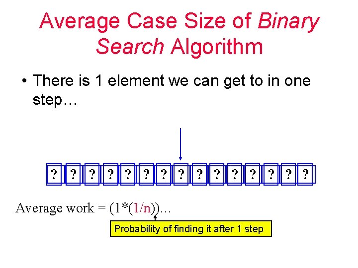 Average Case Size of Binary Search Algorithm • There is 1 element we can