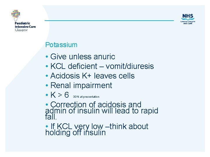 Potassium • Give unless anuric • KCL deficient – vomit/diuresis • Acidosis K+ leaves