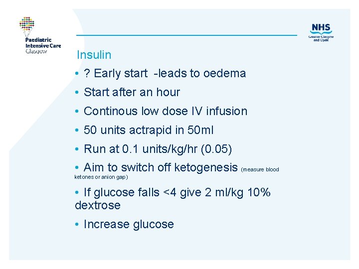 Insulin • ? Early start -leads to oedema • Start after an hour •