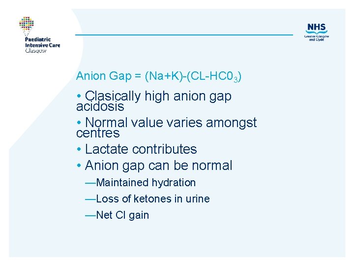Anion Gap = (Na+K)-(CL-HC 03) • Clasically high anion gap acidosis • Normal value