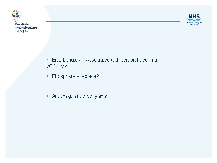  • Bicarbonate - ? Associated with cerebral oedema. p. CO 2 low, •