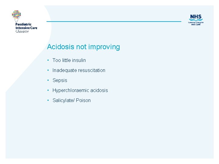 Acidosis not improving • Too little insulin • Inadequate resuscitation • Sepsis • Hyperchloraemic