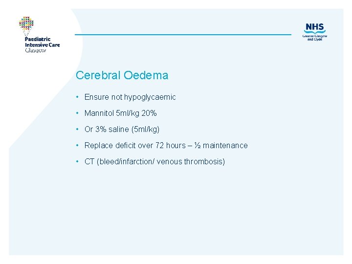 Cerebral Oedema • Ensure not hypoglycaemic • Mannitol 5 ml/kg 20% • Or 3%