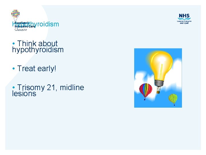 Hypothyroidism • Think about hypothyroidism • Treat early! • Trisomy 21, midline lesions 