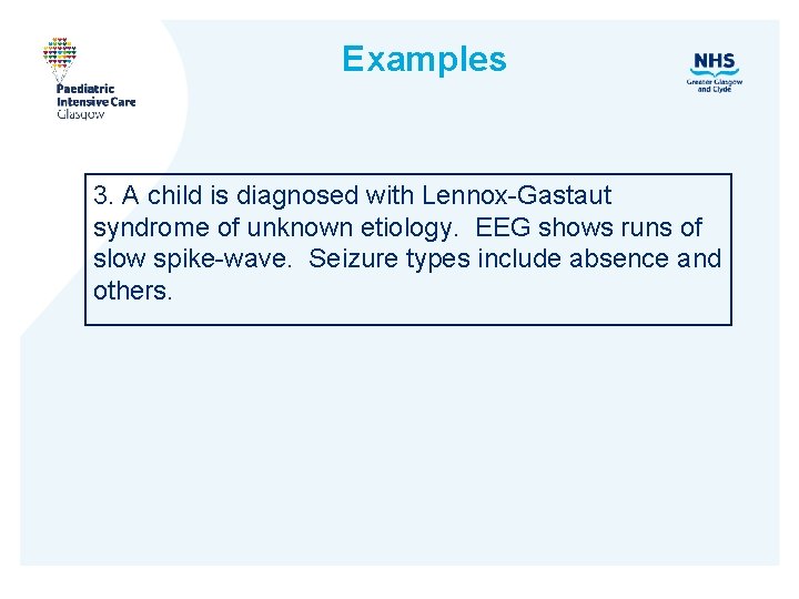 Examples 3. A child is diagnosed with Lennox-Gastaut syndrome of unknown etiology. EEG shows