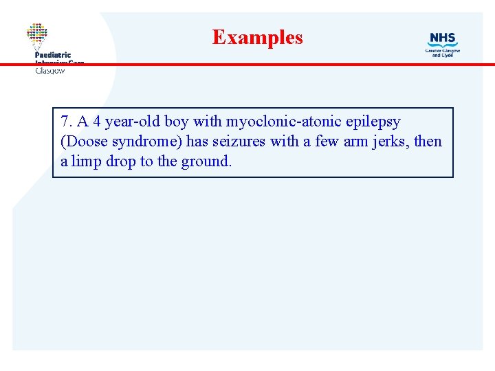 Examples 7. A 4 year-old boy with myoclonic-atonic epilepsy (Doose syndrome) has seizures with