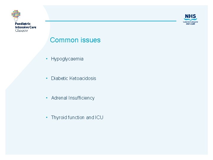 Common issues • Hypoglycaemia • Diabetic Ketoacidosis • Adrenal Insufficiency • Thyroid function and